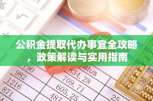 定边公积金提取代办事宜全攻略，政策解读与实用指南