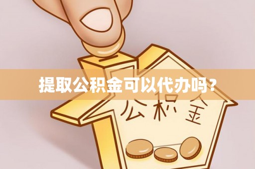 定边提取公积金可以代办吗？