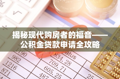定边揭秘现代购房者的福音——公积金贷款申请全攻略