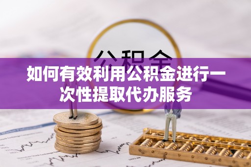 定边如何有效利用公积金进行一次性提取代办服务