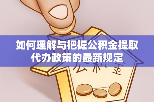 定边如何理解与把握公积金提取代办政策的最新规定