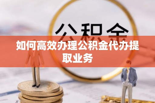 定边如何高效办理公积金代办提取业务