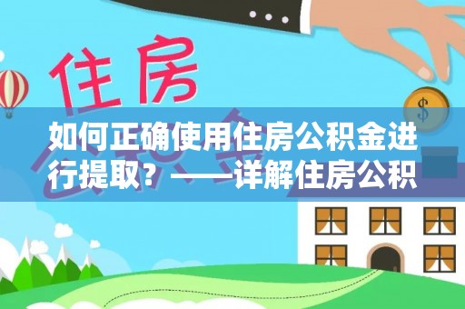 定边如何正确使用住房公积金进行提取？——详解住房公积金代办提取流程与注意事项