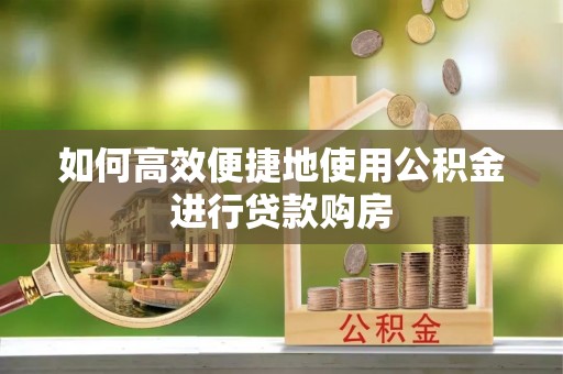 定边如何高效便捷地使用公积金进行贷款购房