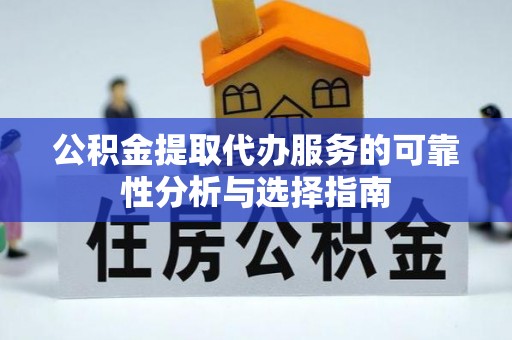 定边公积金提取代办服务的可靠性分析与选择指南